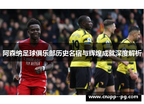 阿森纳足球俱乐部历史名宿与辉煌成就深度解析