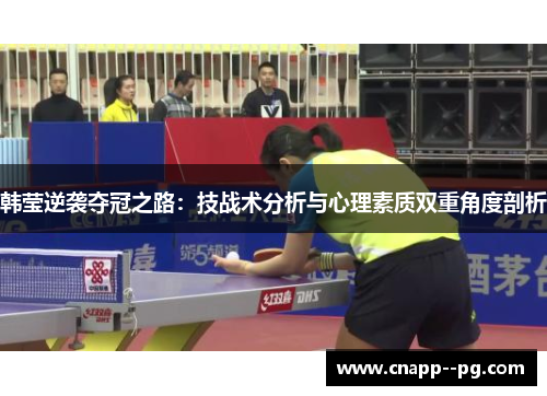 韩莹逆袭夺冠之路：技战术分析与心理素质双重角度剖析