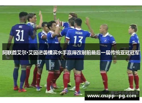 阿联酋艾尔·艾因逆袭横滨水手赢得改制前最后一届传统亚冠冠军 阿联酋艾尔·艾因逆袭横滨水手赢得改制前最后一届传统亚冠冠军